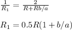 \frac{1}{R_1} = \frac{2}{R+Rb/a} \\\\&#10;R_1 = 0.5R(1+b/a)