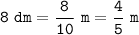 \tt\displaystyle 8\ dm=\frac{8}{10}\ m =\frac{4}{5}\ m