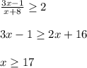 \frac{3x-1}{x+8} \geq 2\\\\3x-1 \geq 2x+16\\\\x \geq 17