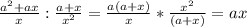 \frac{a^2+ax}{x}: \frac{a+x}{x^2} = \frac{a(a+x)}{x}* \frac{x^2}{(a+x)}=ax