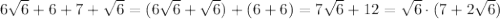 6\sqrt6+6+7+\sqrt6=(6\sqrt6+\sqrt6)+(6+6)=7\sqrt6+12=\sqrt6\cdot (7+2\sqrt6)