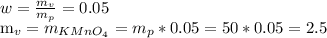 w = \frac{m_v}{m_p} = 0.05&#10;&#10;m_v = m_{KMnO_4} = m_p*0.05 = 50*0.05 = 2.5