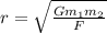 r= \sqrt{ \frac{Gm_1m_2}{F} }