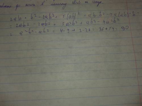Выражение 2ab * b^2 - a * 2 * b^3 + 5 (ab)^2 + ab * b^2 - 4a * (ab) * b и вычислите при a = 2; при b