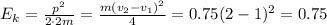 E_k = \frac{p^2}{2\cdot2m} = \frac{m(v_2-v_1)^2}{4} = 0.75(2-1)^2 = 0.75