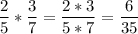 \displaystyle \frac{2}{5}* \frac{3}{7}= \frac{2*3}{5*7}= \frac{6}{35}