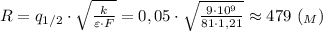 R= q_{1/2}\cdot \sqrt{ \frac{k}{\varepsilon \cdot F} } = 0,05\cdot \sqrt{ \frac{9\cdot 10^9}{81\cdot 1,21} } \approx 479 \ (_M)