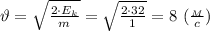 \vartheta = \sqrt{ \frac{2\cdot E_k}{m} } = \sqrt{ \frac{2\cdot 32}{1} } =8 \ ( \frac{_M}{c} )