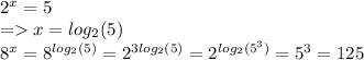 {2}^{x} = 5 \\ = x = log_{2}(5) \\ {8}^{x} = {8}^{ log_{2}(5) } = {2}^{3 log_{2}(5) } = {2}^{ log_{2}( {5}^{3} ) } = {5}^{3} = 125