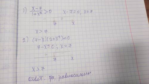 Установить, равносильны ли неравенства x-7/1+x^2> 0 и (7-x)*(2+x^2)< 0