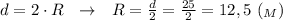 d=2\cdot R \ \ \rightarrow \ \ R= \frac{d}{2} = \frac{25}{2} =12,5 \ (_M)