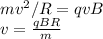 mv^2/R = qvB\\&#10;v = \frac{qBR}{m}