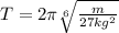T = 2\pi\sqrt[6]{\frac{m}{27kg^2}}