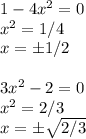 1-4x^2 = 0\\&#10;x^2 = 1/4\\&#10;x = \pm 1/2\\\\&#10;3x^2-2 = 0\\&#10;x^2 = 2/3\\&#10;x = \pm\sqrt{2/3}