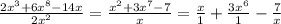 \frac{2x^3+6x^8-14x}{2x^2}=\frac{x^2+3x^7-7}{x}=\frac{x}{1}+\frac{3x^6}{1}-\frac{7}{x}