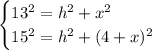 \begin{cases}13^2=h^2+x^2\\15^2=h^2+(4+x)^2\end{cases}
