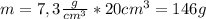 m=7,3 \frac{g}{cm^3} *20cm^3=146g