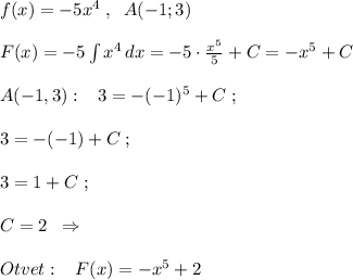 f(x)=-5x^4\; ,\; \; A(-1;3)\\\\F(x)=-5\int x^4\, dx=-5\cdot \frac{x^5}{5}+C=-x^5+C\\\\A(-1,3):\; \; \; 3=-(-1)^5+C\; ;\\\\3=-(-1)+C\; ;\\\\3=1+C\; ;\\\\C=2\; \; \Rightarrow \\\\Otvet:\; \; \; F(x)=-x^5+2