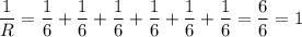 \displaystyle \frac{1}{R}= \frac{1}{6}+ \frac{1}{6}+ \frac{1}{6}+ \frac{1}{6}+ \frac{1}{6}+ \frac{1}{6}= \frac{6}{6}=1