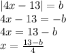 |4x-13|=b\\4x-13 = -b\\4x = 13 - b\\x = \frac{13-b}{4}