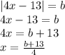 |4x - 13| = b \\4x - 13 = b\\4x = b + 13\\x = \frac{b+13}{4}
