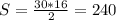 S= \frac{30*16}{2} =240