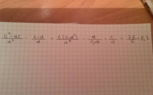 Выражение с^2-ас/а^2 : с-а/а и найдите его значение при а=5; с=26