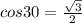 cos30 = \frac{\sqrt{3} }{2}