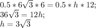0.5*6\sqrt{3}*6=0.5*h*12;\\ 36\sqrt{3} =12h; \\ h=3\sqrt{3}