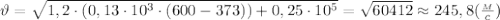 \vartheta= \sqrt{1,2\cdot (0,13\cdot 10^3\cdot (600-373))+0,25\cdot10^5} = \sqrt{60412} \approx 245,8 ( \frac{_M}{c})