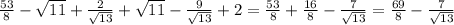 \frac{53}{8} - \sqrt{11} + \frac{2}{\sqrt{13}} + \sqrt{11} - \frac{9}{\sqrt{13}} +2 = &#10;\frac{53}{8} + \frac{16}{8} - \frac{7}{\sqrt{13}} = \frac{69}{8} - \frac{7}{\sqrt{13}}