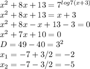 x^{2} +8x+13= 7^{log7(x+3)} \\ x^{2} +8x+13=x+3 \\ x^{2} +8x-x+13-3=0 \\ x^{2} +7x+10=0 \\ D=49-40= 3^{2} \\ x_{1} =-7+3/2=-2 \\ x_{2} =-7-3/2=-5