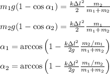 m_1g(1-\cos\alpha_1) = \frac{k\Delta l^2}{2}\frac{m_2}{m_1+m_2}\\\\&#10;m_2g(1-\cos\alpha_2) = \frac{k\Delta l^2}{2}\frac{m_1}{m_1+m_2}\\\\&#10;\alpha_1 = \arccos\left(1-\frac{k\Delta l^2}{2g}\frac{m_2/m_1}{m_1+m_2}\right)\\\\&#10;\alpha_2 = \arccos\left(1-\frac{k\Delta l^2}{2g}\frac{m_1/m_2}{m_1+m_2}\right)