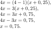 4x=(4-1)(x+0,25), \\ 4x=3(x+0,25), \\ 4x=3x+0,75, \\ 4x-3x=0,75, \\ x=0,75.
