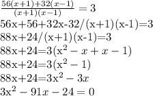 \frac{56(x+1) +32(x-1)}{(x+1)(x-1)} =3&#10;&#10;56x+56+32x-32/(x+1)(x-1)=3&#10;&#10;88x+24/(x+1)(x-1)=3&#10;&#10;88x+24=3(x^2-x+x-1)&#10;&#10;88x+24=3(x^2-1)&#10;&#10;88x+24=3x^2-3x&#10;&#10;3x^2-91x-24=0&#10;