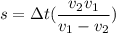 s = \Delta t(\dfrac{v_{2}v_{1}}{v_{1} - v_{2}} )