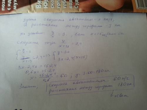 Расстояние между двумя автомобиль преодолевает за 3 ч. если бы его скорость была на 15 км/ч больше,