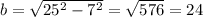 b= \sqrt{25^2-7^2}= \sqrt{576}= 24