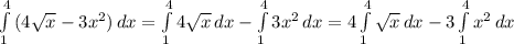 \int\limits^4_1 {(4 \sqrt{x} -3 x^{2} )} \, dx = \int\limits^4_1 {4 \sqrt{x} } \, dx - \int\limits^4_1 {3 x^{2} } \, dx = 4 \int\limits^4_1 { \sqrt{x} } \, dx - 3 \int\limits^4_1 { x^{2} } \, dx