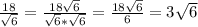 \frac{18}{ \sqrt{6} }= \frac{18\sqrt{6}}{ \sqrt{6}*\sqrt{6} }= \frac{18\sqrt{6}}{ 6}=3 \sqrt{6}