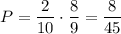 \displaystyle P = \frac{2}{10} \cdot \frac{8}{9} = \frac{8}{45}