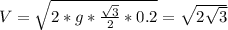 V = \sqrt{2 * g * \frac{\sqrt{3}}{2} * 0.2} = \sqrt{2\sqrt{3}}