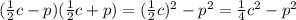 ( \frac{1}{2}c-p) ( \frac{1}{2}c+p) =(\frac{1}{2}c) ^{2}-p^{2}=\frac{1}{4}c ^{2}-p^{2}