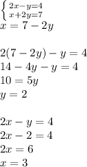 \left \{ {{2x-y=4} \atop {x+2y=7}} \right. \\ x=7-2y \\ \\ 2(7-2y)-y=4 \\ 14-4y-y=4 \\ 10=5y \\ y=2 \\ \\ 2x-y=4 \\ 2x-2=4 \\ 2x=6 \\ x=3