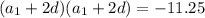 {(a_{1}+2d)(a_{1}+2d)=-11.25}