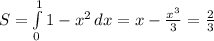 S=\int\limits^1_0 {1-x^2} \, dx = x- \frac{x^3}{3} = \frac{2}{3}