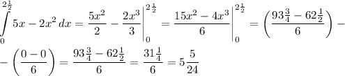 \displaystyle \int\limits^{2 \frac{1}{2}} _0 {5x-2x^2} \, dx = \frac{5x^2}{2} - \frac{2x^3}{3}\Bigg|_0^{2 \frac{1}{2} } = \frac{15x^2-4x^3}{6}\Bigg|_0^{2 \frac{1}{2} } =\left( \frac{93 \frac{3}{4}-62 \frac{1}{2} }{6} \right)-\\\\-\left( \frac{0-0}{6} \right)=\frac{93 \frac{3}{4}-62 \frac{1}{2} }{6}= \frac{31 \frac{1}{4} }{6} =5 \frac{5}{24}