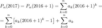 \displaystyle&#10;P_n(2017) = P_n(2016+1) = \sum\limits_{k=0}^n a_k (2016+1)^k = \\&#10;= \sum\limits_{k=0}^n \left[a_k (2016+1)^k-1\right] + \sum\limits_{k=0}^n a_k