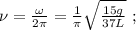 \nu = \frac{ \omega }{ 2 \pi } = \frac{1}{ \pi } \sqrt{ \frac{15g}{37L} } \ ;