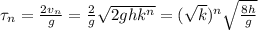 \tau_n = \frac{2v_n}{g}=\frac{2}{g}\sqrt{2ghk^n} = (\sqrt{k})^n\sqrt{\frac{8h}{g}}